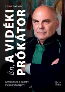 dr. Fülöp Botond - Én, a Vidéki Prókátor - Gondolatok a polgári Magyarországért