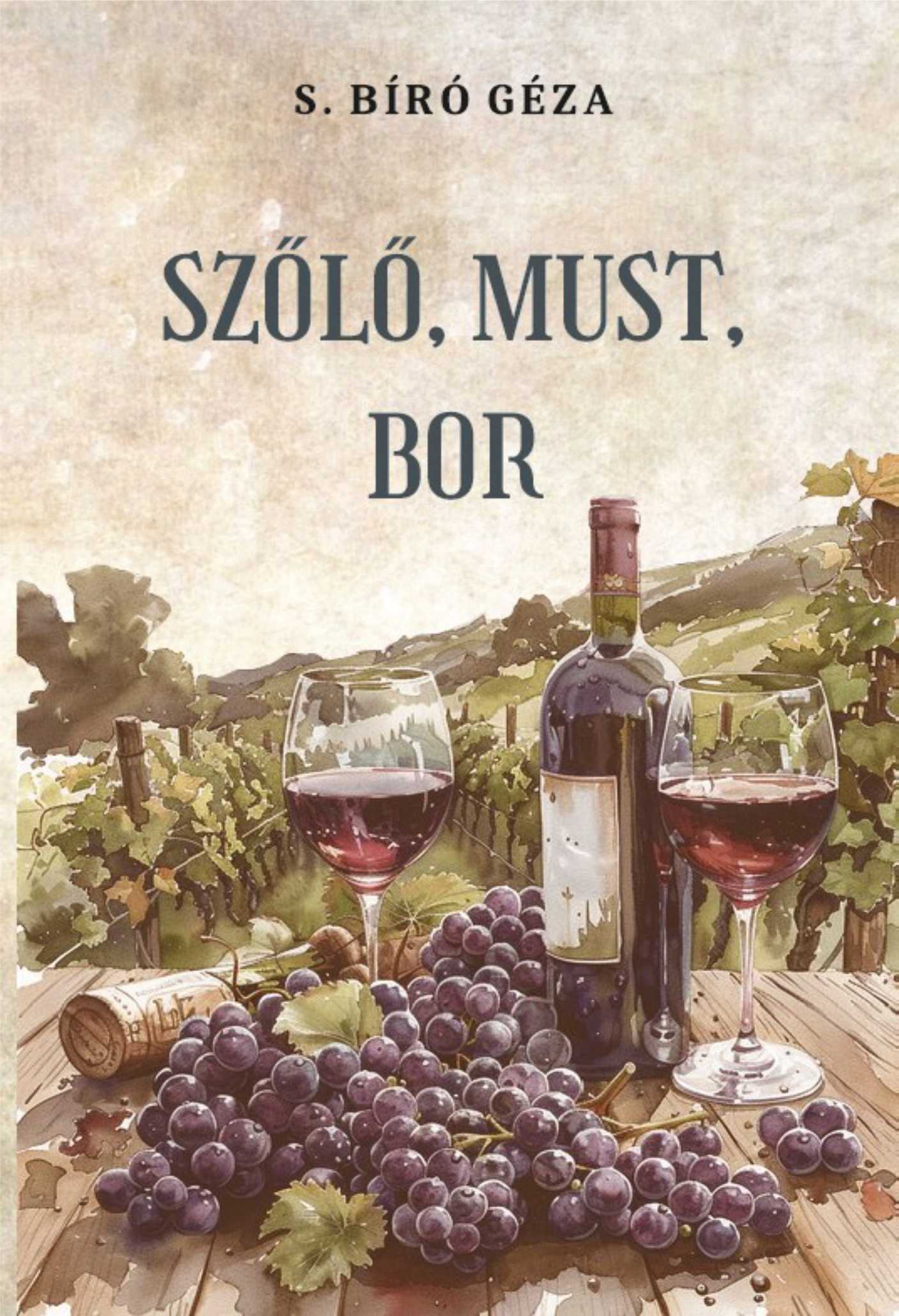 S. Biró Géza - Szőlő, must, bor