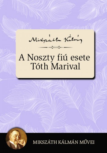 Mikszáth Kálmán - A Noszty fiú esete Tóth Marival [eKönyv: epub, mobi]