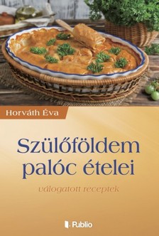 Horváth Éva - Szülőföldem palóc ételei - válogatott receptek [eKönyv: epub, mobi]