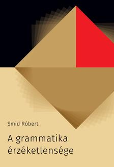 Smid Róbert - A grammatika érzéketlensége