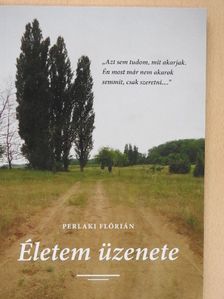 Perlaki Flórián - Életem üzenete [antikvár]
