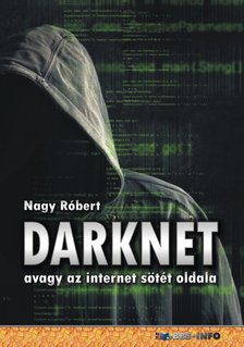 Nagy Róbert - DarkNet - avagy az internet sötét oldala [eKönyv: pdf]
