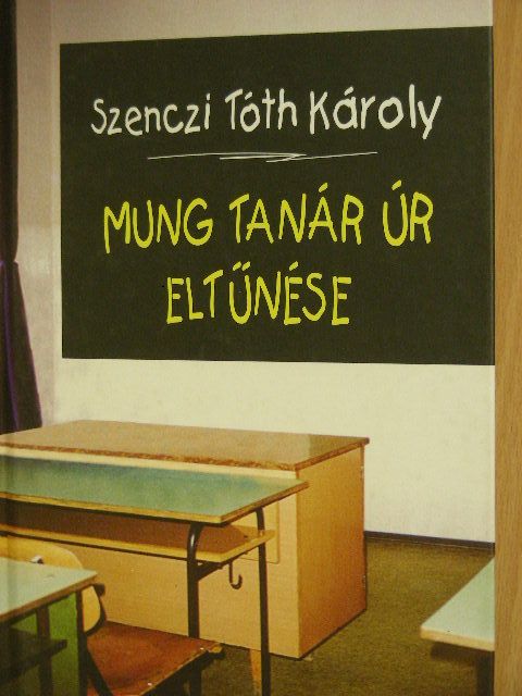Szenczi Tóth Károly - Mung tanár úr eltűnése [antikvár]