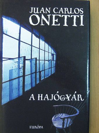 Juan Carlos Onetti - A hajógyár [antikvár]