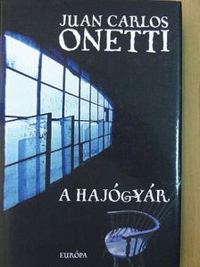 Juan Carlos Onetti - A hajógyár [antikvár]