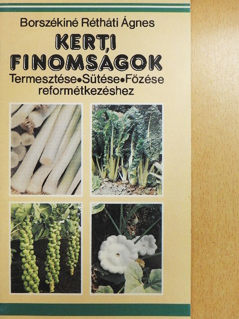 Borszékiné Rétháti Ágnes - Kerti finomságok termesztése, sütése, főzése reformétkezéshez [antikvár]