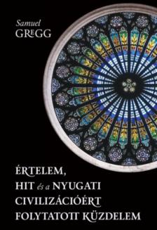 Samuel Gregg - Értelem, hit és a nyugati civilizációért folytatott küzdelem [antikvár]