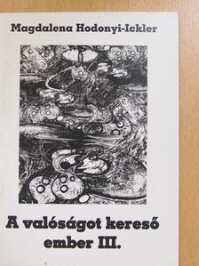 Magdalena Hodonyi-Ickler - A valóságot kereső ember III. [antikvár]