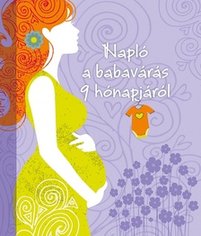 Isabel Ortiz[szerk.] - Napló a babavárás 9 hónapjáról