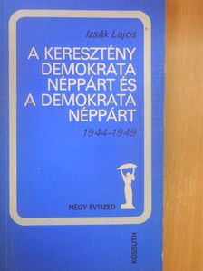 Izsák Lajos - A Keresztény Demokrata Néppárt és a Demokrata Néppárt [antikvár]