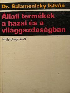 Dr. Szlamenicky István - Állati termékek a hazai és a világgazdaságban [antikvár]