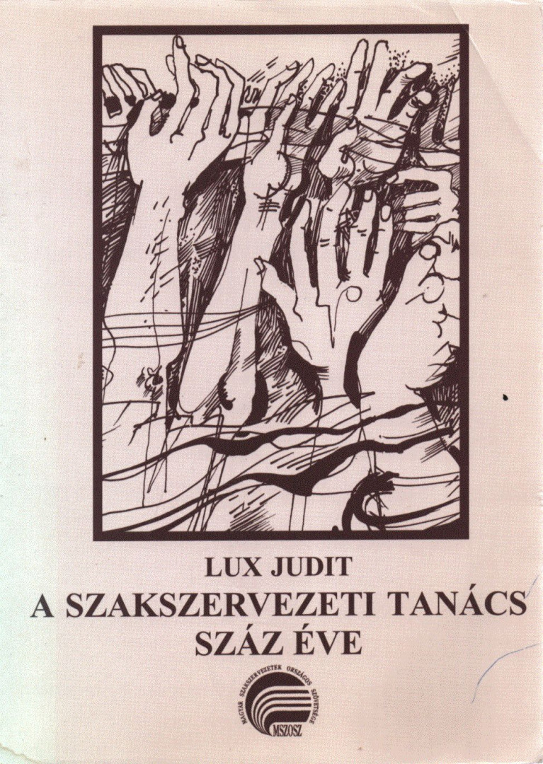 Lux Judit - A szakszervezeti tanács száz éve [antikvár]