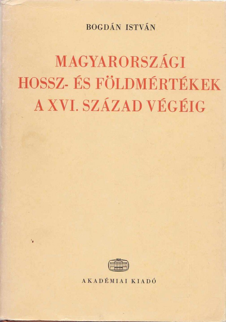 Bogdán István - Magyarországi hossz- és földmértékek a XVI. század végéig [antikvár]