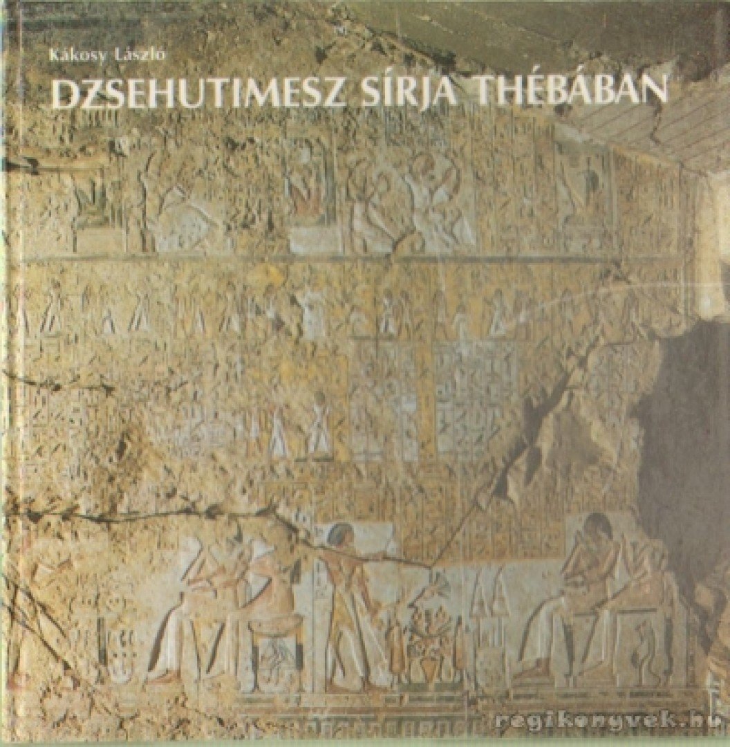 Kákosy László - Dzsehutimesz sírja Thébában [antikvár]