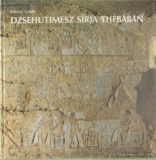 Kákosy László - Dzsehutimesz sírja Thébában [antikvár]