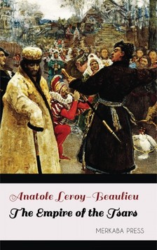 Zenaide Ragozin Anatole Leroy-Beaulieu, - The Empire of the Tsars [eKönyv: epub, mobi]