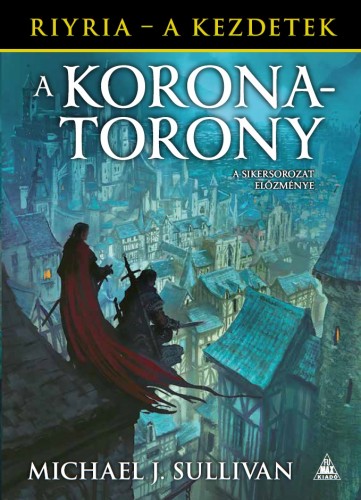 Michael J. Sullivan - A koronatorony - Riyria - A kezdetek 1. kötet [eKönyv: epub, mobi]