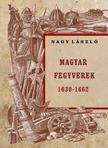 Nagy László - MAGYAR FEGYVEREK 1630-1662