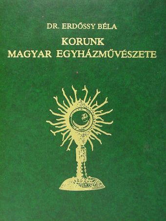 Dr. Erdőssy Béla - Korunk magyar egyházművészete [antikvár]
