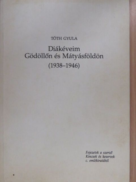 Tóth Gyula - Diákéveim Gödöllőn és Mátyásföldön (1938-1946) (dedikált példány) [antikvár]