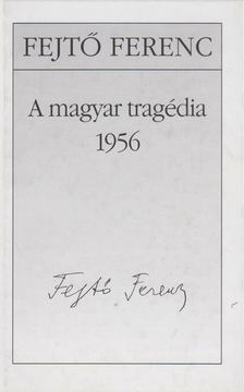 Fejtő Ferenc - A magyar tragédia 1956 [antikvár]