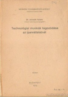 Dr. Jancsók Ferenc - Technológiai munkák tagozódása az iparvállalatnál [antikvár]