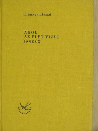 Lindner László - Ahol az Élet Vizét isszák [antikvár]