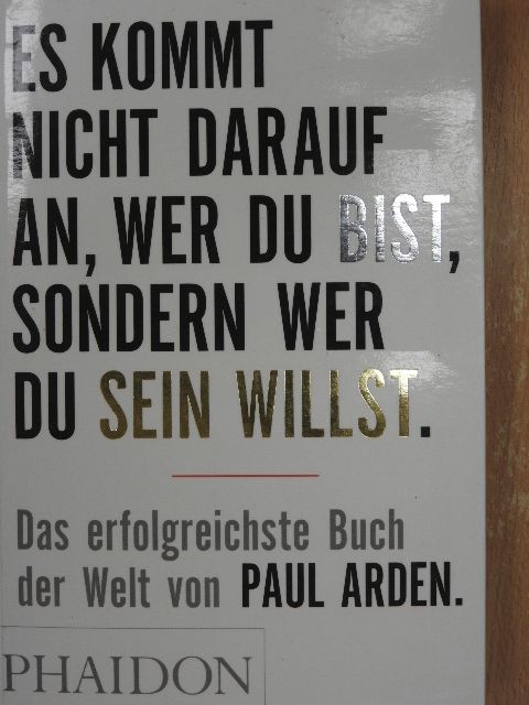 Paul Arden - Es kommt nicht darauf an, wer du bist, sondern wer du sein willst [antikvár]