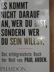 Paul Arden - Es kommt nicht darauf an, wer du bist, sondern wer du sein willst [antikvár]