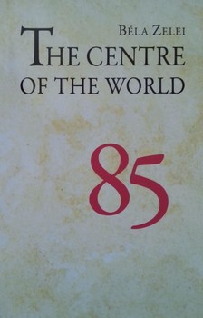 Béla Zelei - The Centre of the World [eKönyv: epub, mobi]