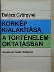 Balázs Györgyné - Korkép kialakítása a történelemoktatásban [antikvár]