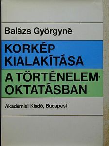 Balázs Györgyné - Korkép kialakítása a történelemoktatásban [antikvár]