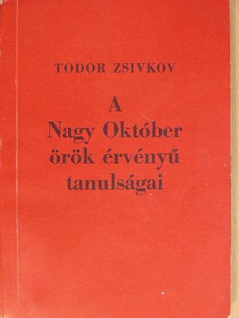 Todor Zsivkov - A Nagy Október örök érvényű tanulságai [antikvár]
