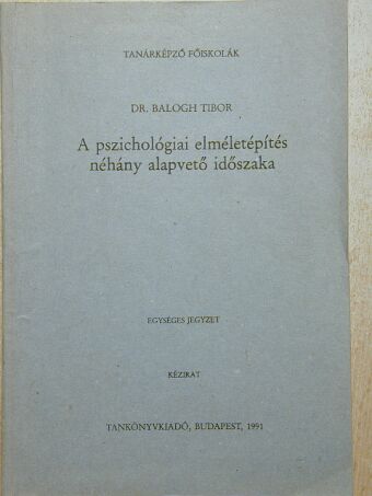 Dr. Balogh Tibor - A pszichológiai elméletépítés néhány alapvető időszaka [antikvár]