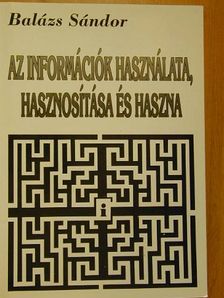 Balázs Sándor - Az információk használata, hasznosítása és haszna [antikvár]