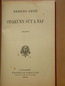 Berkes Imre - Odakünn süt a nap [antikvár]