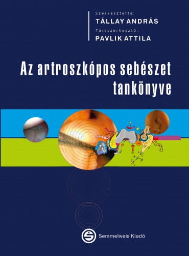 Pavlik Attila-Tállay András - Az artroszkópos sebészet tankönyve