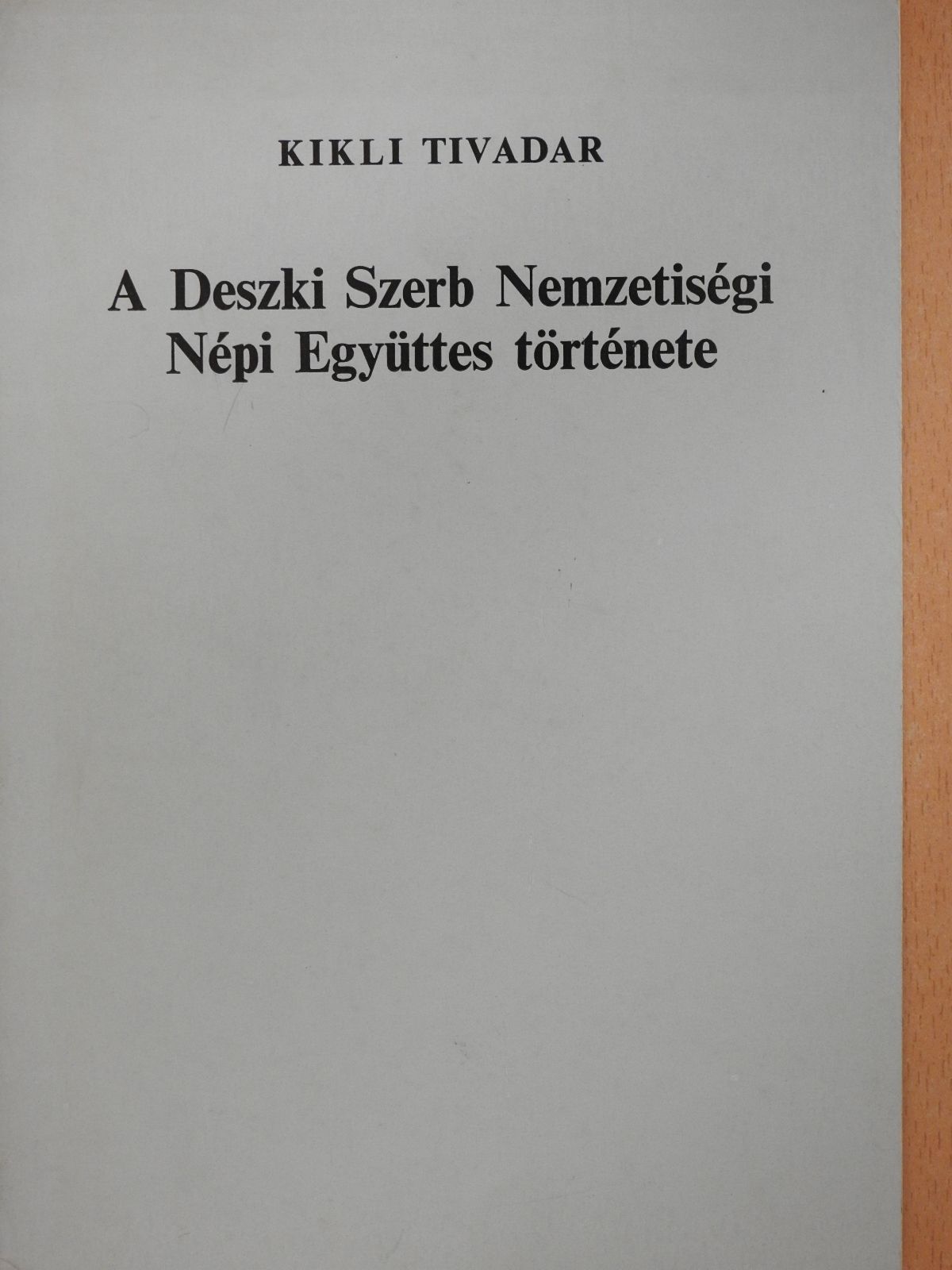 Kikli Tivadar - A Deszki Szerb Nemzetiségi Népi Együttes története (dedikált példány) [antikvár]