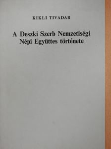 Kikli Tivadar - A Deszki Szerb Nemzetiségi Népi Együttes története (dedikált példány) [antikvár]