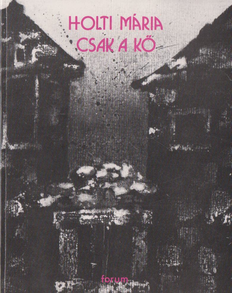 Holti Mária - Csak a kő [antikvár]