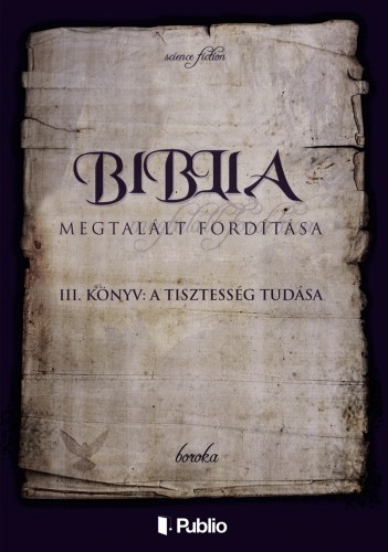 Boroka - A Biblia Megtalált Fordítása III. könyv: A Tisztesség Tudása [eKönyv: epub, mobi]