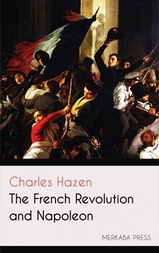 Hazen Charles - The French Revolution and Napoleon [eKönyv: epub, mobi]