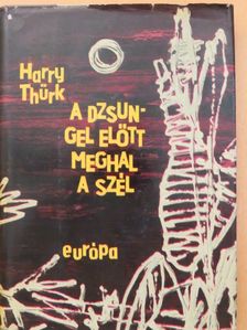 Harry Thürk - A dzsungel előtt meghal a szél [antikvár]