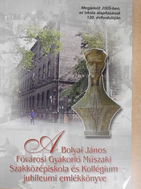 Csapó Mária - A Bolyai János Fővárosi Gyakorló Műszaki Szakközépiskola és Kollégium jubileumi emlékkönyve [antikvár]