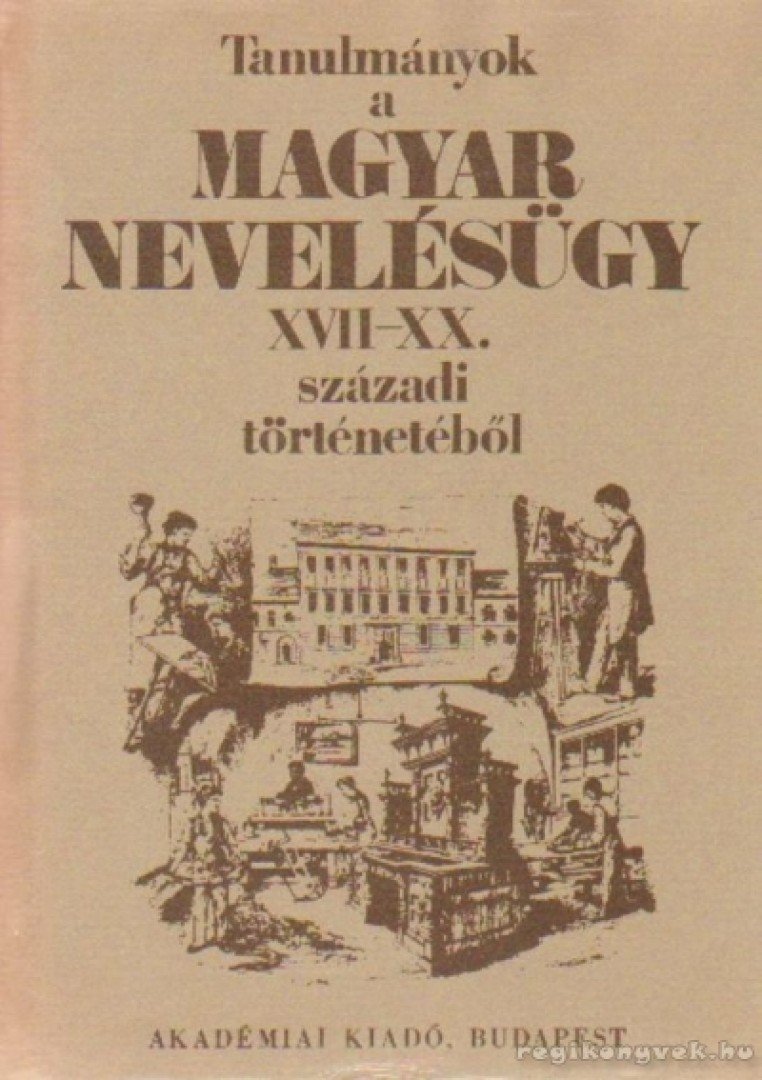 MÉSZÁROS ISTVÁN - Tanulmányok a magyar nevelésügy XVII.-XX. századi történetéből [antikvár]