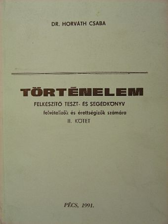 Dr. Horváth Csaba - Történelem II. - Felkészítő, teszt- és segédkönyv felvételizők és érettségizők számára [antikvár]