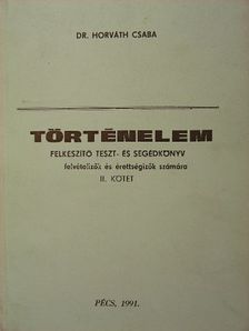 Dr. Horváth Csaba - Történelem II. - Felkészítő, teszt- és segédkönyv felvételizők és érettségizők számára [antikvár]