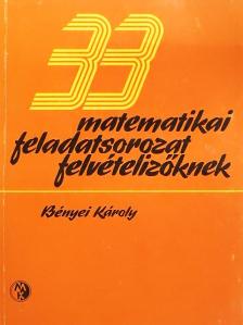 Bényei Károly - 33 matematikai feladatsorozat felvételizőknek [antikvár]