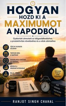 Singh Chahal Ranjot - Hogyan Hozd Ki a Maximumot a Napodból [eKönyv: epub, mobi]